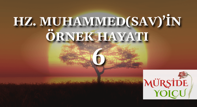 HZ. MUHAMMED(SAV)’İN ÖRNEK HAYATI – 6