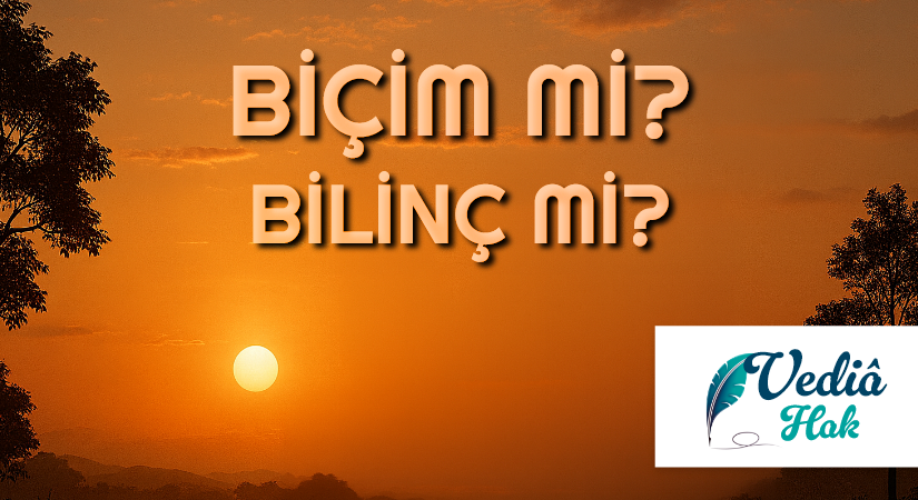 BİÇİM Mİ BİLİNÇ Mİ?
