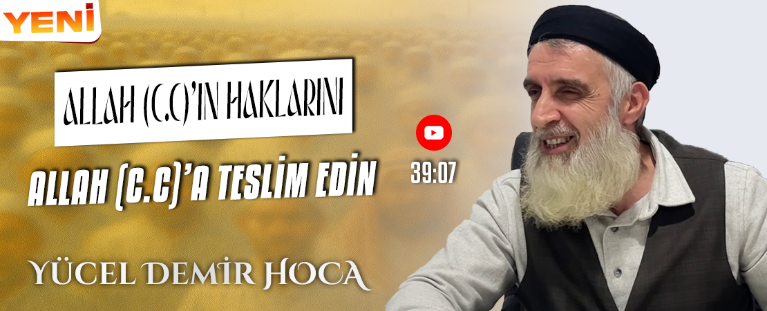 ALLAH (C.C)’IN HAKLARINI ALLAH (C.C)’A TESLİM EDİN | Yücel DEMİR Hoca