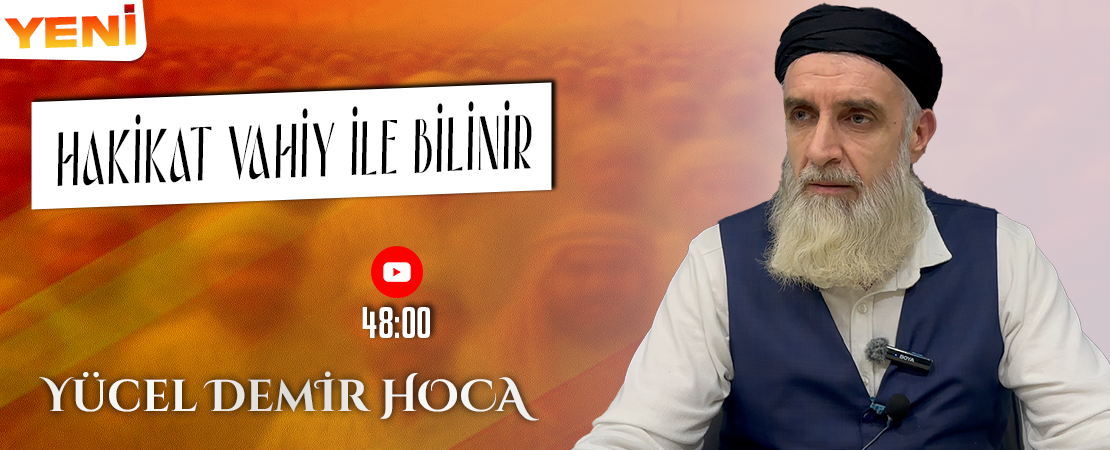 HAKİKAT VAHİY İLE BİLİNİR | Yücel DEMİR Hoca