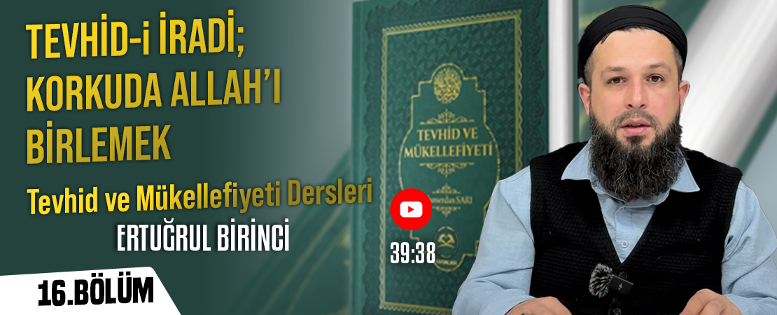 TEVHİD-İ İRADİ; KORKUDA ALLAH’I BİRLEMEK | Tevhid ve Mükellefiyeti Dersleri – 16. Bölüm | Ertuğrul BİRİNCİ
