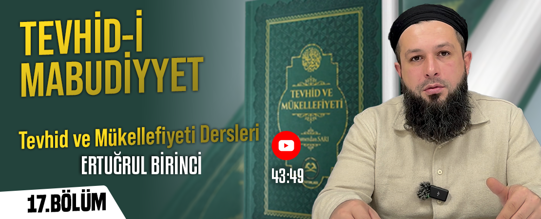 TEVHİD-İ MABUDİYYET | Tevhid ve Mükellefiyeti Dersleri – 17. Bölüm | Ertuğrul BİRİNCİ