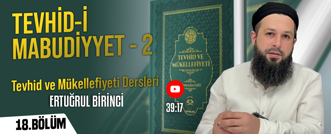 TEVHİD-İ MABUDİYYET – 2 | Tevhid ve Mükellefiyeti Dersleri – 18. Bölüm | Ertuğrul BİRİNCİ