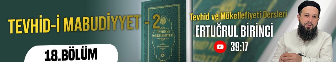TEVHİD-İ MABUDİYYET – 2 | Tevhid ve Mükellefiyeti Dersleri – 18. Bölüm | Ertuğrul BİRİNCİ