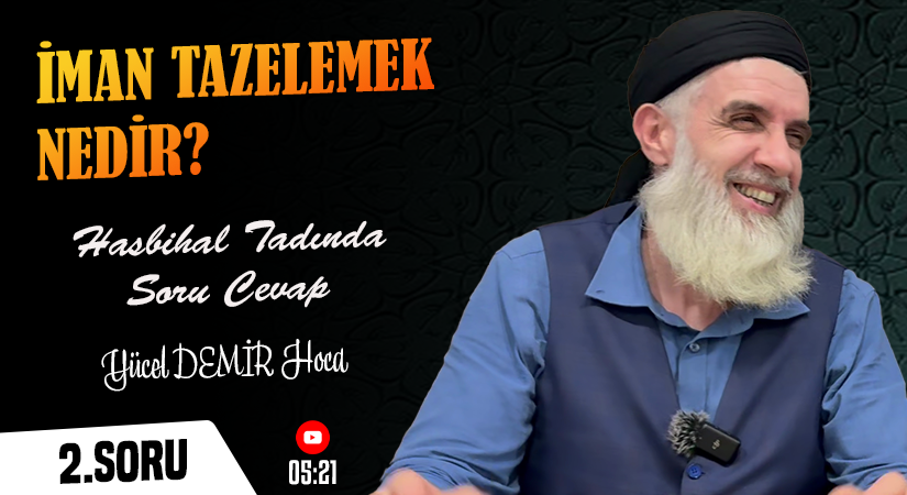 İman Tazelemek Nedir? | Hasbihal Tadında Soru Cevap | Yücel DEMİR Hoca