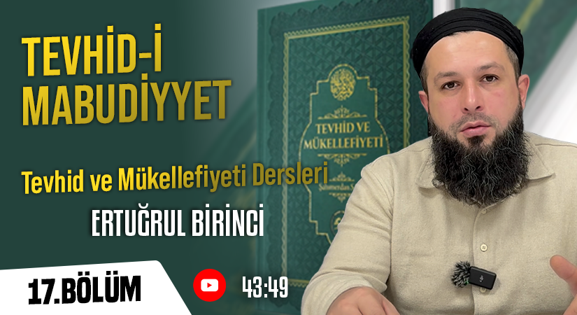 TEVHİD-İ MABUDİYYET | Tevhid ve Mükellefiyeti Dersleri – 17. Bölüm | Ertuğrul BİRİNCİ