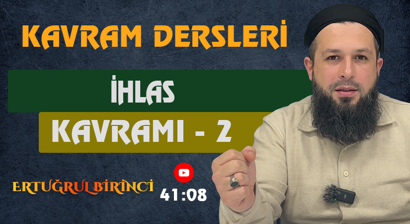 İHLAS KAVRAMI – 2 | Kavram Dersleri – 55 | Ertuğrul BİRİNCİ