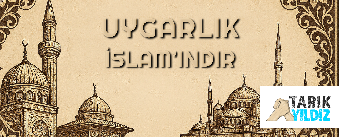 UYGARLIK İSLAM’INDIR