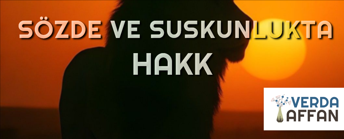 SÖZDE VE SUSKUNLUKTA HAKK