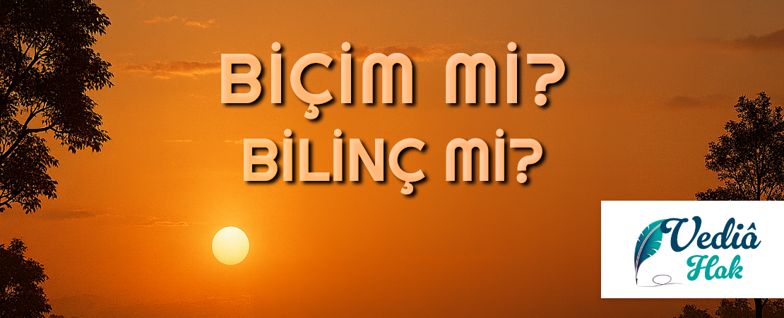 BİÇİM Mİ BİLİNÇ Mİ?