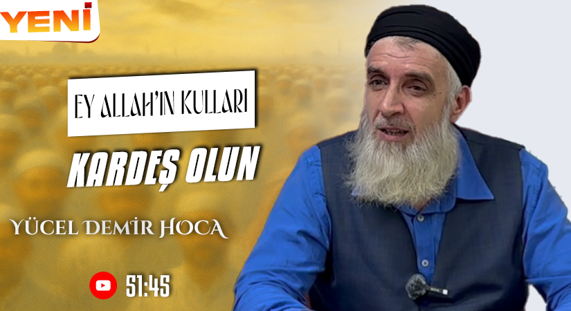 EY ALLAH’IN KULLARI KARDEŞ OLUN | Yücel DEMİR Hoca