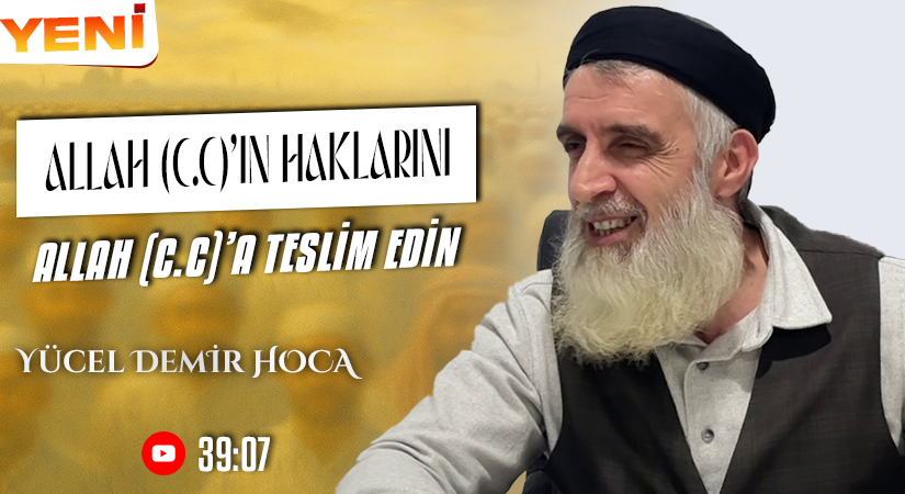 ALLAH (C.C)’IN HAKLARINI ALLAH (C.C)’A TESLİM EDİN | Yücel DEMİR Hoca