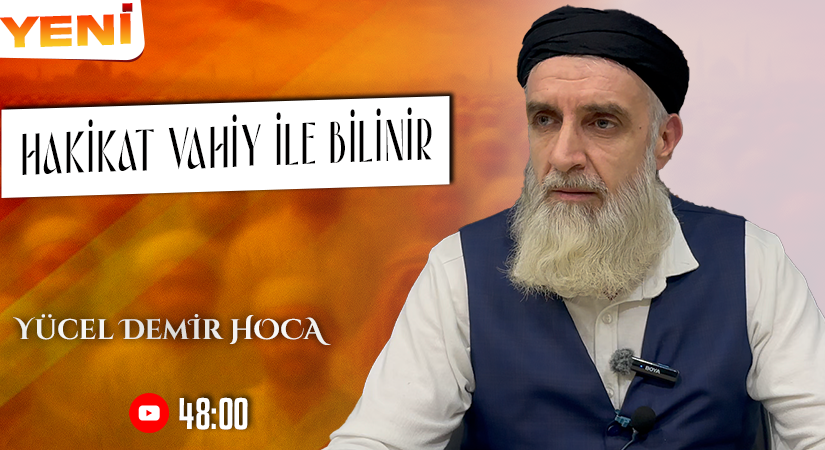 HAKİKAT VAHİY İLE BİLİNİR | Yücel DEMİR Hoca
