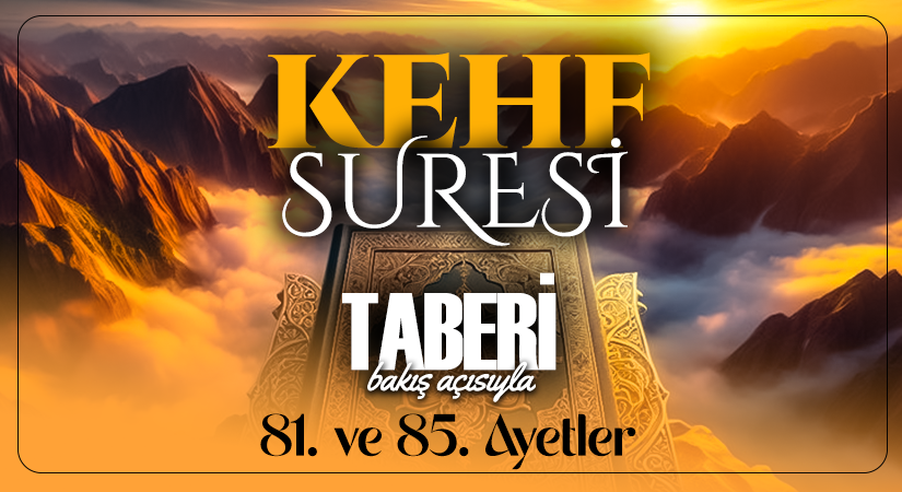 TABERİ (RH.A)’İN BAKIŞ AÇISIYLA KEHF SURESİ 81. VE 85. AYET-İ KERİMELER