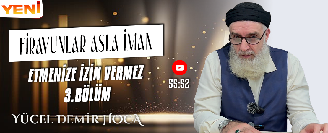 FİRAVUNLAR ASLA İMAN ETMENİZE İZİN VERMEZ | 3. Bölüm | Yücel DEMİR Hoca