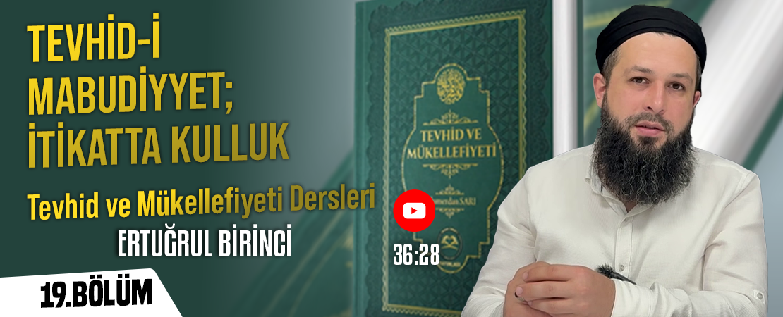 TEVHİD-İ MABUDİYYET; İTİKATTA KULLUK | Tevhid ve Mükellefiyeti Dersleri-19. Bölüm | Ertuğrul BİRİNCİ