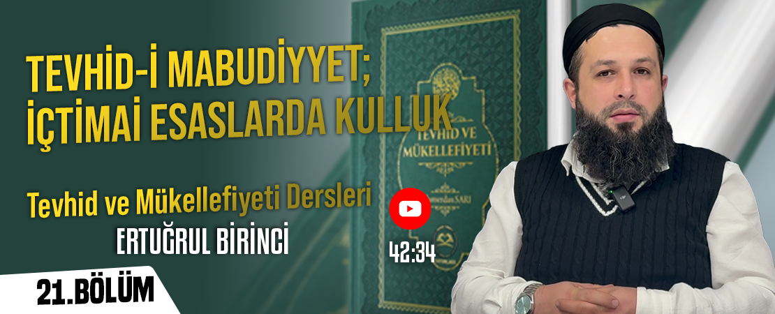 TEVHİD-İ MABUDİYYET; İÇTİMAİ ESASLARDA KULLUK | Tevhid ve Mükellefiyeti Dersleri – 21.Bölüm | Ertuğrul BİRİNCİ