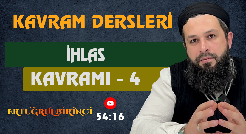 İHLAS KAVRAMI – 4 | Kavram Dersleri – 57 | Ertuğrul BİRİNCİ