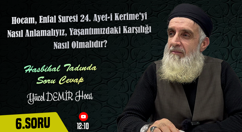 Hocam, Enfal Suresi 24. Ayet-i Kerime’yi Nasıl Anlamalıyız, Yaşantımızdaki karşılığı nasıl olmalıdır? | Hasbihal Tadında Soru Cevap | Yücel DEMİR Hoca
