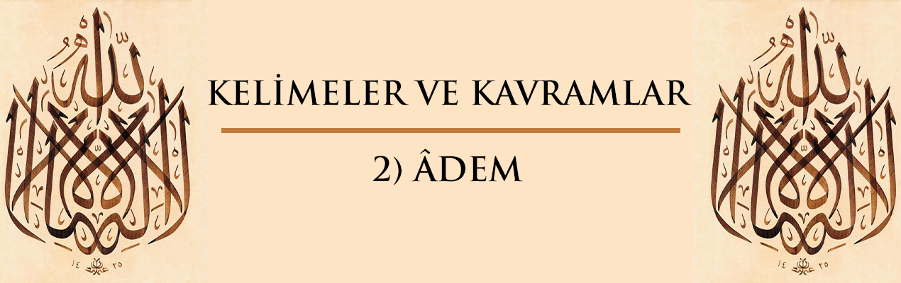 Kelimeler ve Kavramlar | 2) ÂDEM