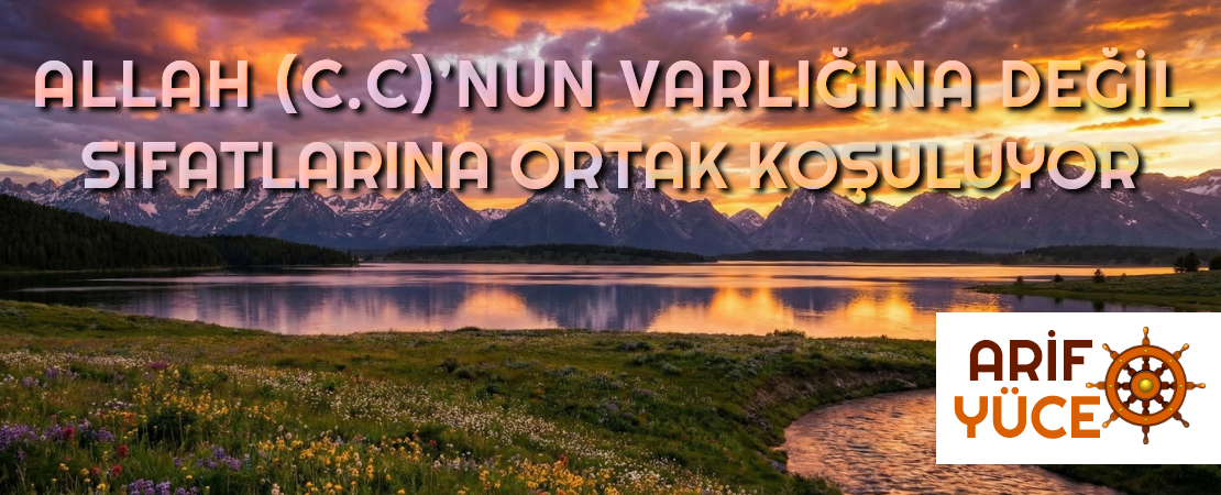 ALLAH (C.C)’NUN VARLIĞINA DEĞİL SIFATLARINA ORTAK KOŞULUYOR