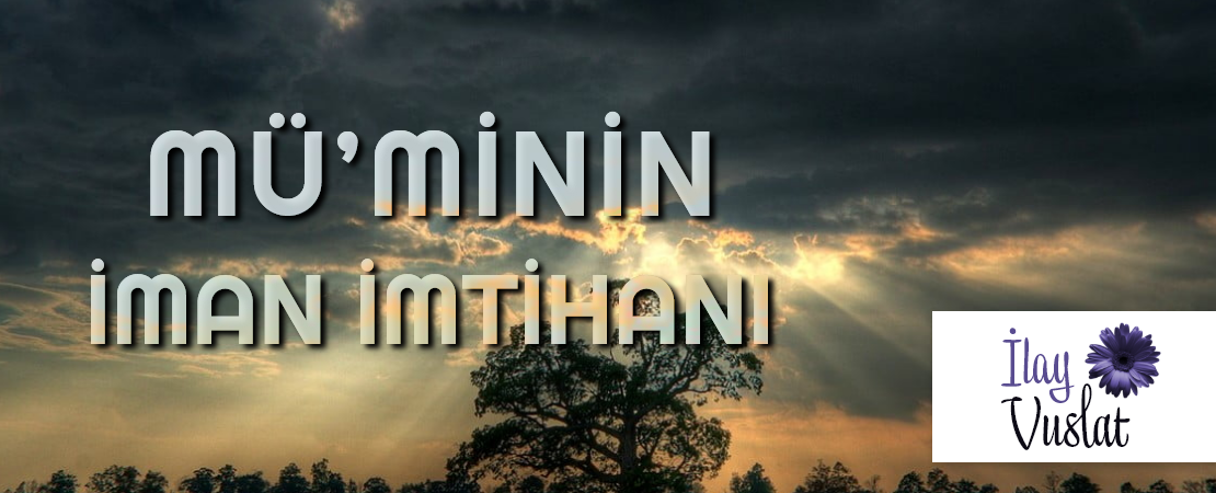 MÜ’MİNİN İMAN İMTİHANI
