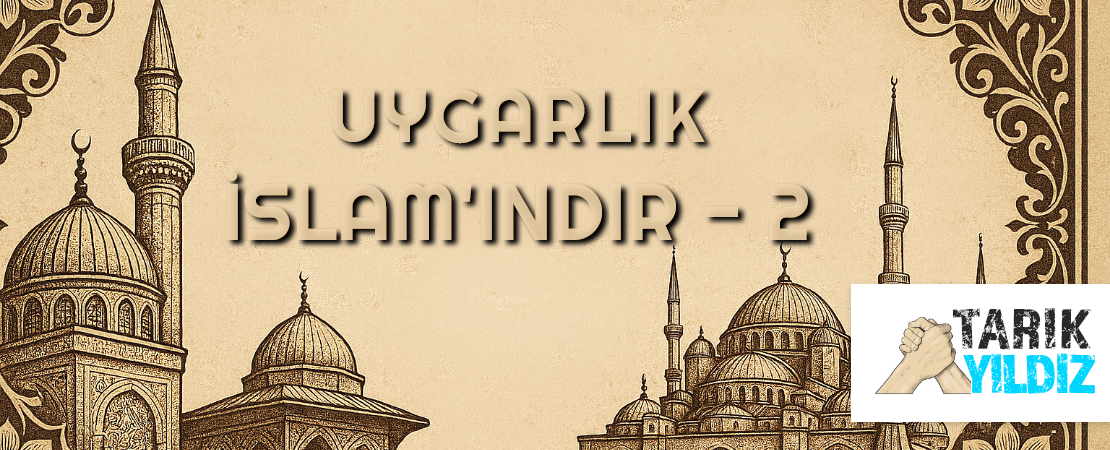 UYGARLIK İSLAM’INDIR – 2