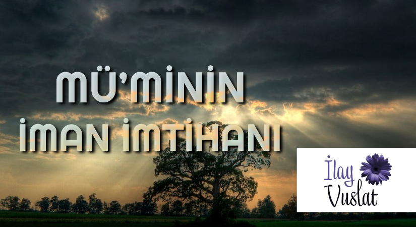 MÜ’MİNİN İMAN İMTİHANI