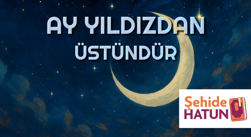 AY YILDIZDAN ÜSTÜNDÜR
