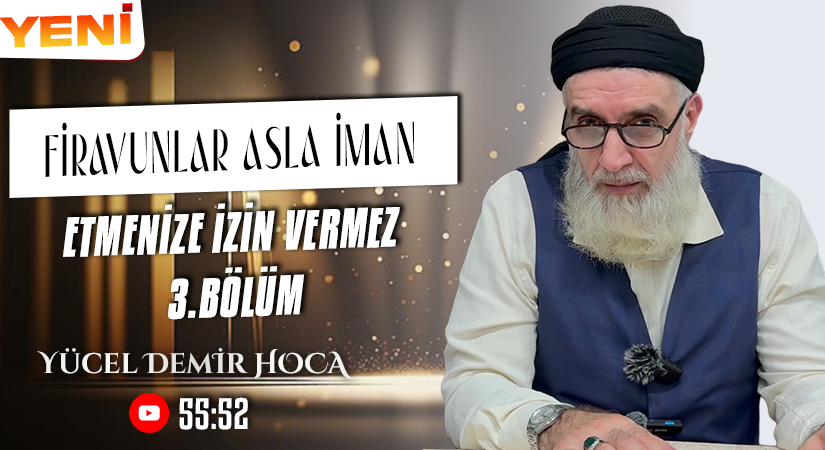 FİRAVUNLAR ASLA İMAN ETMENİZE İZİN VERMEZ | 3. Bölüm | Yücel DEMİR Hoca