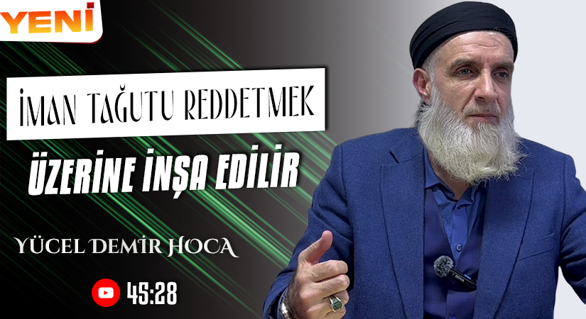 İMAN TAĞUTU REDDETMEK ÜZERİNE İNŞA EDİLİR | Yücel DEMİR Hoca