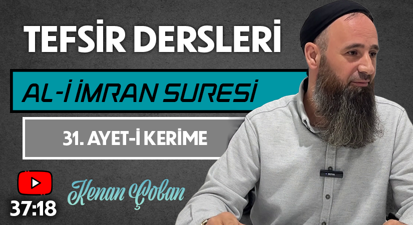 AL-İ İMRAN SURESİ 31. AYET-İ KERİME | Tefsir Dersleri – 81 | Kenan ÇOBAN
