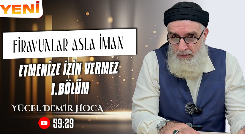 FİRAVUNLAR ASLA İMAN ETMENİZE İZİN VERMEZ | 1. Bölüm | Yücel DEMİR Hoca