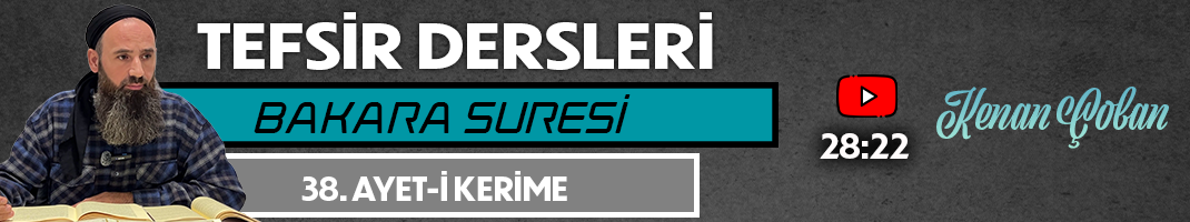 BAKARA SURESİ 38. AYET-İ KERİME | Tefsir Dersleri – 83 | Kenan ÇOBAN