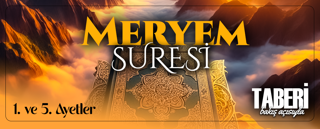 TABERİ (RH.A)’İN BAKIŞ AÇISIYLA MERYEM SURESİ 1. VE 5. AYET-İ KERİMELER