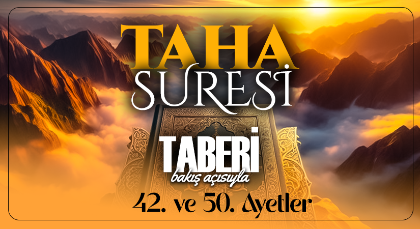 TABERİ (RH.A)’İN BAKIŞ AÇISIYLA TAHA SURESİ 42. VE 50. AYET-İ KERİMELER