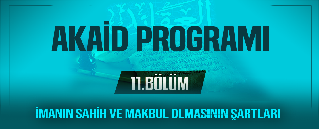 İMANIN SAHİH VE MAKBUL OLMASININ ŞARTLARI | Akaid Programı – 11.Bölüm