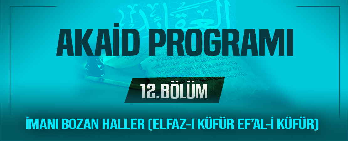 İMANI BOZAN HALLER (ELFAZ-I KÜFÜR EF’AL-İ KÜFÜR) | Akaid Programı – 12.Bölüm