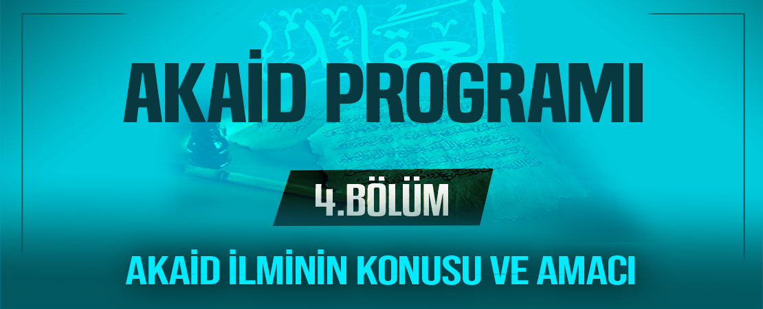 AKAİD İLMİNİN KONUSU VE AMACI | Akaid Programı – 4.Bölüm