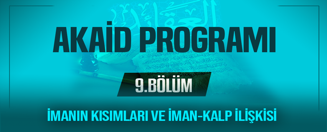 İMANIN KISIMLARI VE İMAN-KALP İLİŞKİSİ | Akaid Programı – 9.Bölüm