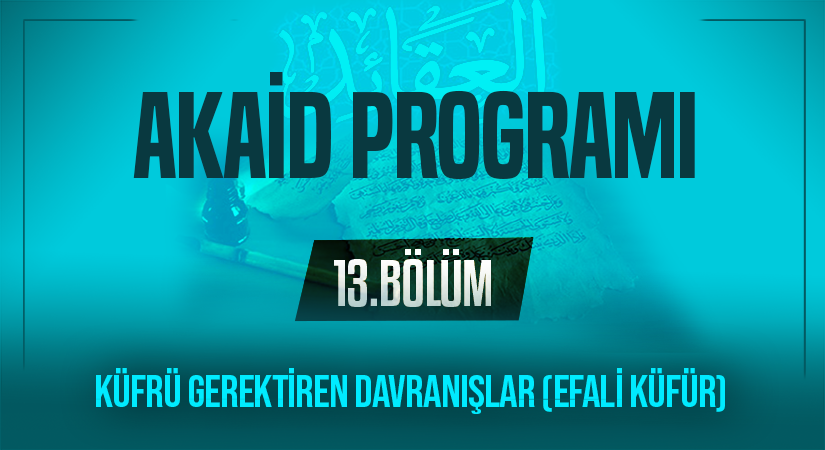 KÜFRÜ GEREKTİREN DAVRANIŞLAR (EFALİ KÜFÜR) | Akaid Programı – 13.Bölüm