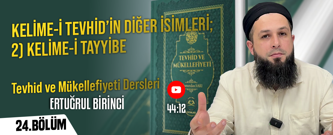 KELİME-İ TEVHİD’İN DİĞER İSİMLERİ; 2) KELİME-İ TAYYİBE | Tevhid ve Mükellefiyeti Dersleri – 24.Bölüm | Ertuğrul BİRİNCİ