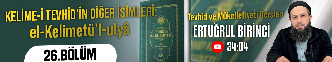 KELİME-İ TEVHİDİN DİĞER İSİMLERİ; el-Kelimetü’l-ulyâ | Tevhid ve Mükellefiyeti Dersleri – 26.Bölüm | Ertuğrul BİRİNCİ