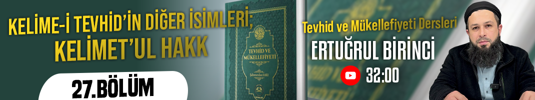 KELİME-İ TEVHİDİN DİĞER İSİMLERİ; KELİMET’UL HAKK | Tevhid ve Mükellefiyeti Dersleri – 27.Bölüm | Ertuğrul BİRİNCİ