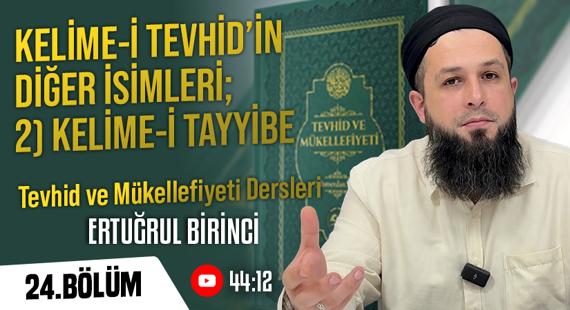 KELİME-İ TEVHİD’İN DİĞER İSİMLERİ; 2) KELİME-İ TAYYİBE | Tevhid ve Mükellefiyeti Dersleri – 24.Bölüm | Ertuğrul BİRİNCİ