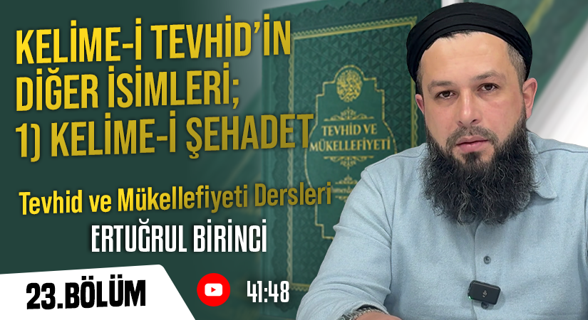 KELİME-İ TEVHİD’İN DİĞER İSİMLERİ; 1) KELİME-İ ŞEHADET | Tevhid ve Mükellefiyeti Dersleri – 23. Bölüm | Ertuğrul BİRİNCİ