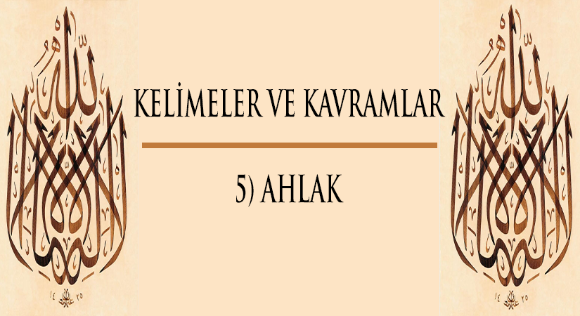 Kelimeler ve Kavramlar | 5) AHLAK