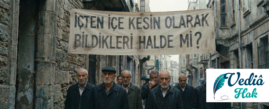 İÇTEN İÇE KESİN OLARAK BİLDİKLERİ HALDE Mİ?