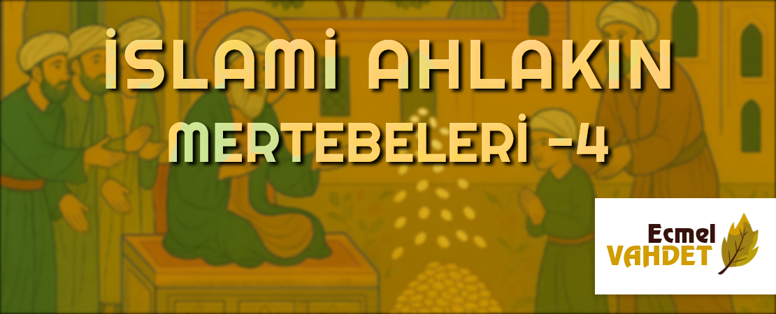 İSLAMİ AHLAKIN MERTEBELERİ – 4