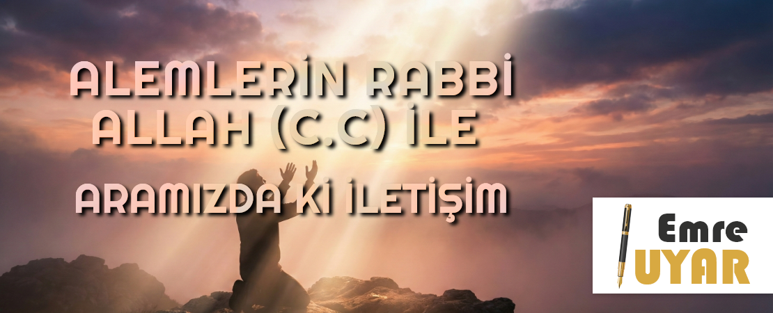 ALEMLERİN RABBİ ALLAH (C.C) İLE ARAMIZDA Kİ İLETİŞİM
